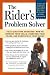 The Rider's Problem Solver: Your Questions Answered: How to Improve Your Skills, Overcome Your Fears, and Understand Your Horse