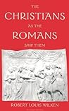 The Christians as the Romans Saw Them by Robert L. Wilken