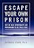 Escape Your Own Prison: Why...