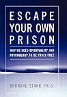 Escape Your Own Prison: Why We Need Spirituality and Psychology to be Truly Free Escape Your Own Prison: Why We Need Spirituality and Psychology to be Truly Free