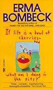 If Life Is a Bowl of Cherries What Am I Doing in the Pits?