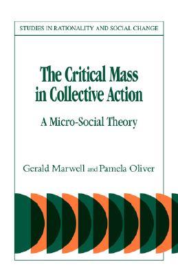 The Critical Mass in Collective Action (Studies in Rationality and Social Change)