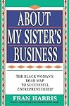 About My Sister's Business : The Black Woman's Road Map to Successful Entrepreneurship