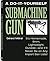 The Do-It-Yourself Submachine Gun: Ita (TM)S Homemade, 9mm, Lightweight, Durablea "And Ita (TM)LL Never Be on Any Import Ban Lists!