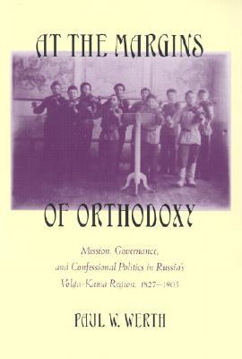 At the Margins of Orthodoxy: Mission, Governance, and Confessional Politics in Russia's Volga-Kama Region, 1827-1905 (Hardcover)