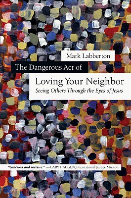 The Dangerous Act of Loving Your Neighbor: Seeing Others Through the Eyes of Jesus (Hardcover)