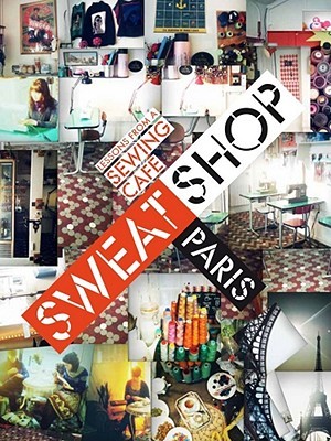 Sweat Shop Paris: Lessons in Couture from the Sewing Cafe (Paperback)