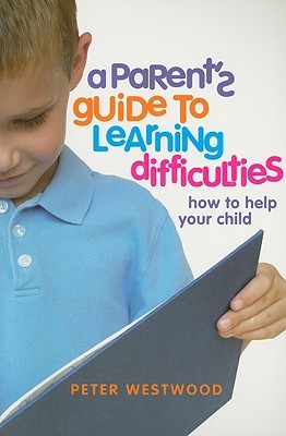 A Parent's Guide to Learning Difficulties: How to Help Your Child (Paperback)