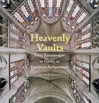 Heavenly Vaults: From Romanesque to Gothic in European Architecture (Hardcover)