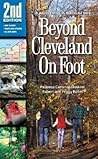 Beyond Cleveland on Foot: Hikes in Northeast Ohio's Lake, Geauga, Portage, Summit, Medina, Lorain, and Erie Counties