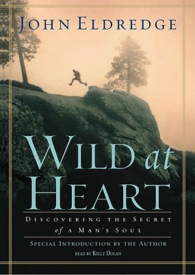 Wild at Heart: Discovering the Secret of a Man's Soul