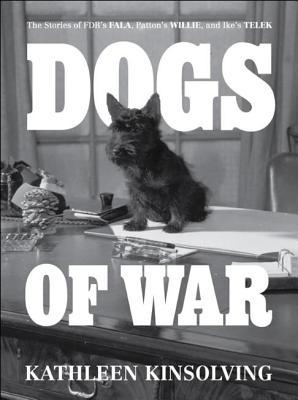 Dogs of War: The Stories of FDR's Fala, Patton's Willie, and Ike's Telek. (Hardcover)