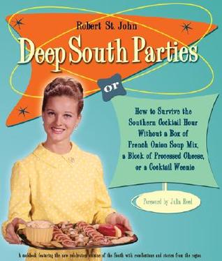 Deep South Parties: How to Survive the Southern Cocktail Hour Without a Box of French Onion Soup Mix, A Block of Processed Cheese, or A Cocktail Weenie (Hardcover)