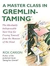 A Master Class in Gremlin-Taming(R): The Absolutely Indispensable Next Step for Freeing Yourself from the Monster of the Mind A Master Class in Gremlin-Taming(R): The Absolutely Indispensable Next Step for Freeing Yourself from the Monster of the Mind
