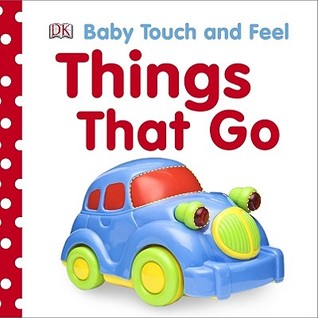 Baby Touch and Feel Things That Go: An Interactive Vehicle Board Book (Board Book)
