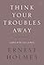 Think Your Troubles Away by Ernest Shurtleff Holmes