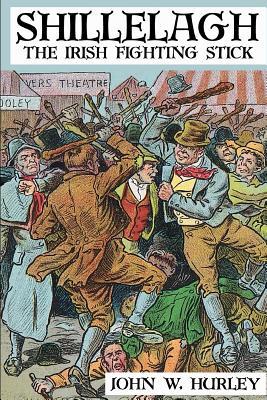 Shillelagh: The Irish Fighting Stick (Bataireacht Shillelagh Irish Stick-Fighting Series)