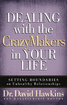 Dealing with the CrazyMakers in Your Life: Setting Boundaries on Unhealthy Relationships (Paperback)