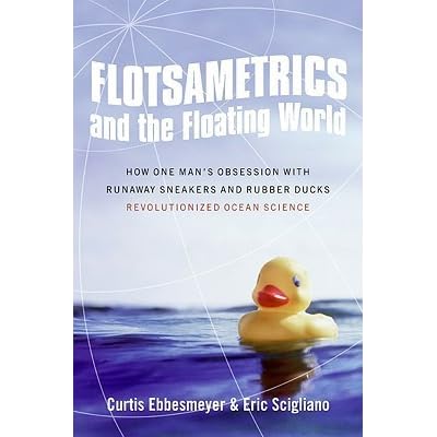 Flotsametrics And The Floating World How One Mans Obsession With Runaway Sneakers And Rubber Ducks Revolutionized Ocean Science By Curtis Ebbesmeyer