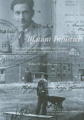Blatant Injustice: The Story of a Jewish Refugee from Nazi Germany Imprisoned in Britain and Canada during World War II (Footprints Series) (Volume 1)