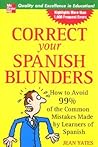 Correct Your Spanish Blunders: How to Avoid 99% of the Common Mistakes Made by Learners of Spanish