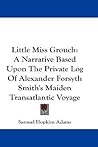 Little Miss Grouch: A Narrative Based Upon The Private Log Of Alexander Forsyth Smith's Maiden Transatlantic Voyage