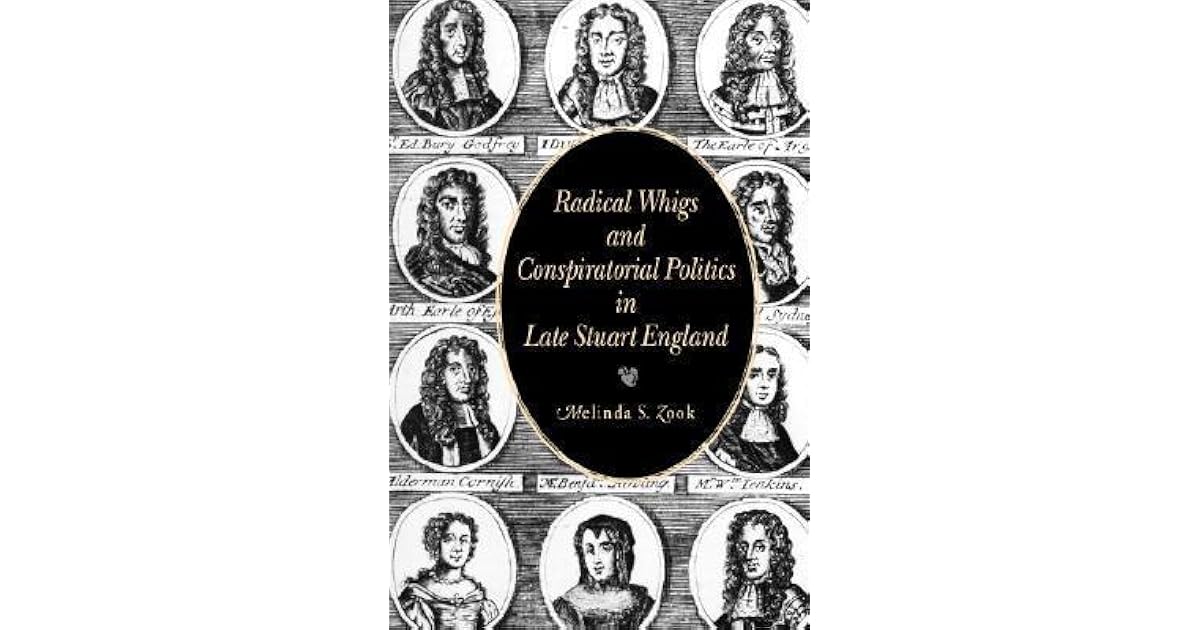 Radical Whigs and Conspiratorial Politics in Late Stuart England by Melinda S. Zook