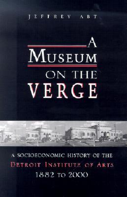 A Museum on the Verge: A Socioeconomic History of the Detroit Institute of Arts, 1882-2000 (Hardcover)