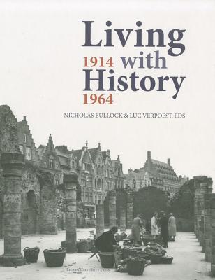 Living with History, 1914–1964: Rebuilding Europe after the First and Second World Wars and the Role of Heritage Preservation (KADOC Artes)