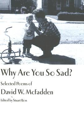 Why Are You So Sad?: Selected Poems of David W. McFadden. Selected and Introduced by Stuart Ross (Paperback)
