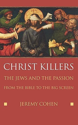 Christ Killers: The Jews and the Passion from the Bible to the Big Screen (Hardcover)