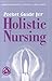 Pocket Guide to Holistic Nursing: .