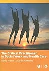 The Critical Practitioner in Social Work and Health Care (Published in association with The Open University) The Critical Practitioner in Social Work and Health Care (Published in association with The Open University)