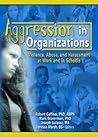Aggression in Organizations: Violence, Abuse, and Harassment at Work and in Schools (Journal of Emotional Abuse Monographic Separates) Aggression in Organizations: Violence, Abuse, and Harassment at Work and in Schools (Journal of Emotional Abuse Monographic Separates)