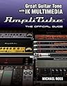 Great Guitar Tone With IK Multimedia AmpliTube: The Official Guide