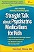 Straight Talk about Psychiatric Medications for Kids by Timothy E. Wilens