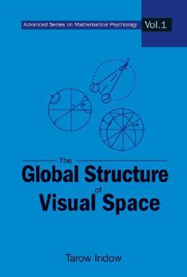 The Global Structure Of Visual Space (Advanced Series on Mathematical Psychology, Vol. 1)