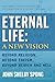 Eternal Life: A New Vision: Beyond Religion, Beyond Theism, Beyond Heaven and Hell – A Spiritual Autobiography on God, Death, and Belief