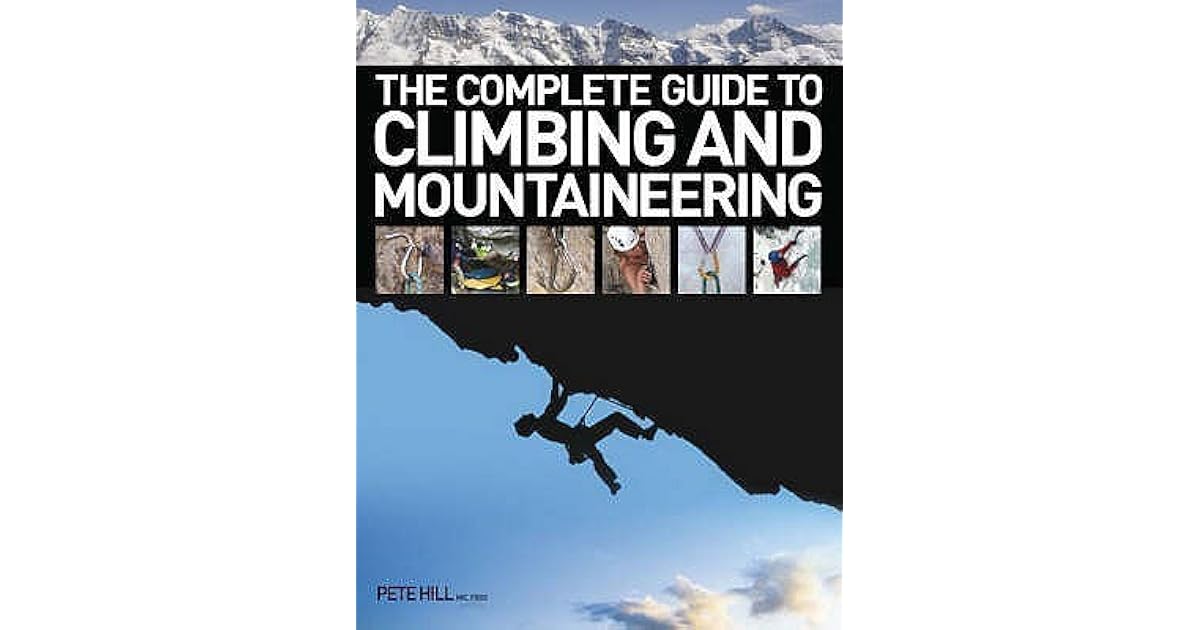 The Complete Guide To Climbing And Mountaineering by Pete Hill