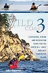 The Wild Coast 3: A Kayaking, Hiking and Recreation Guide for BC's South Coast and East Vancouver Island