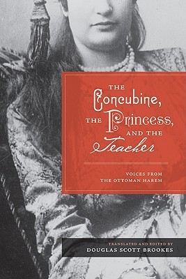 The Concubine, The Princess, and The Teacher: Voices from the Ottoman Harem (Hardcover)