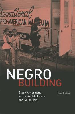 Negro Building: Black Americans in the World of Fairs and Museums (Hardcover)