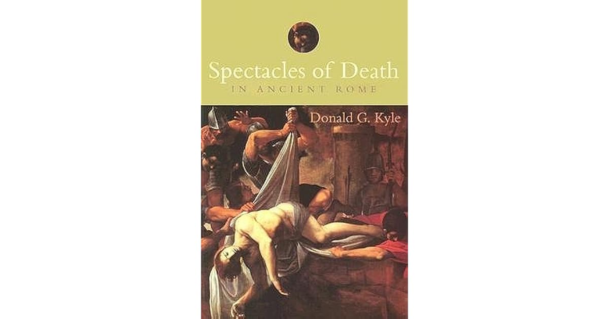 Spectacles of Death in Ancient Rome by Donald G. Kyle