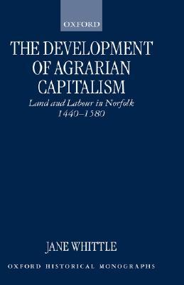 The Development of Agrarian Capitalism: Land and Labour in Norfolk 1440-1580 (Oxford Historical Monographs)