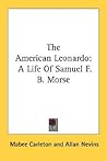 The American Leonardo: A Life of Samuel F.B. Morse