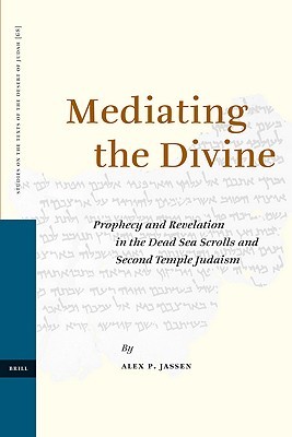 Mediating the Divine: Prophecy and Revelation in the Dead Sea Scrolls and Second Temple Judaism (Studies on the Texts of the Desert of Judah, 68)