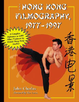 The Hong Kong Filmography, 1977-1997: A Complete Reference to 1,100 Films Produced by British Hong Kong Studios (Hardcover)