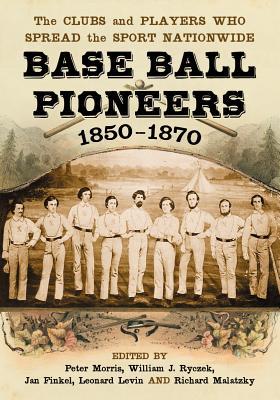 Base Ball Pioneers, 1850-1870: The Clubs and Players Who Spread the Sport Nationwide (Paperback)