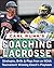 Carl Runk's Coaching Lacrosse: Strategies, Drills, & Plays from an NCAA Tournament Winning Coach's Playbook