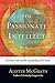The Passionate Intellect: Christian Faith and the Discipleship of the Mind